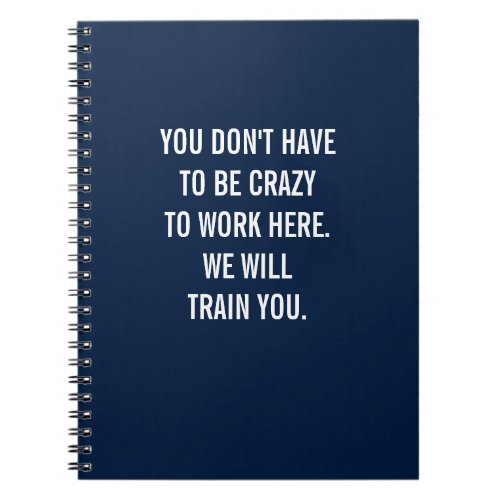 You Dont Have to Be Crazy To Work Here Notebook