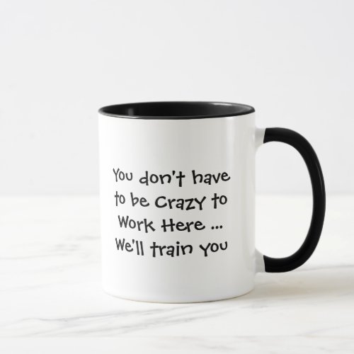 You dont have to be Crazy to Work Here Quote Fun Mug