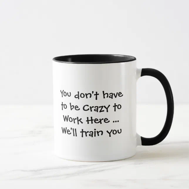 You don't have to be Crazy to Work Here Quote Fun Mug | Zazzle