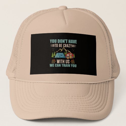 you dont have to be crazy with us we can train y trucker hat