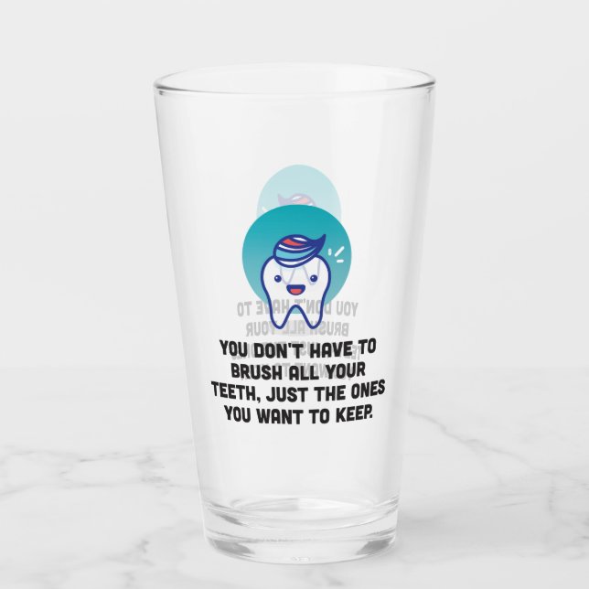 You Don't Have To Brush All Your Teeth Glass (Front)