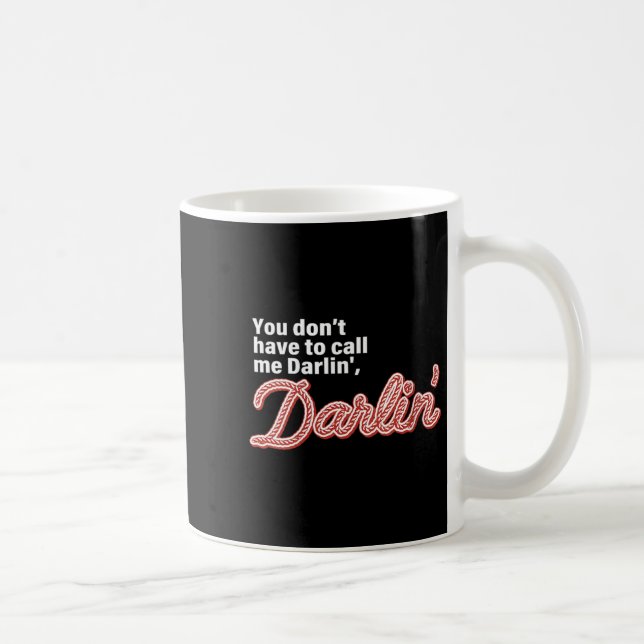 You Don't Have To Call Me Darlin' Darlin' Funny Qu Coffee Mug (Right)