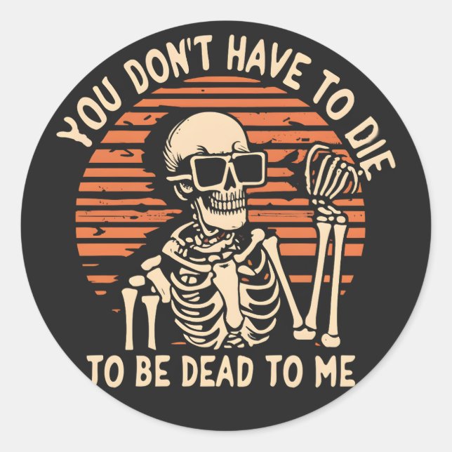 You Don't Have To Die To Be Dead To Me, Halloween Classic Round Sticker (Front)