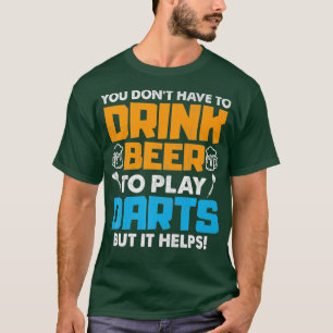 You Dont Have To Drink Beer To Play Darts But It T-Shirt