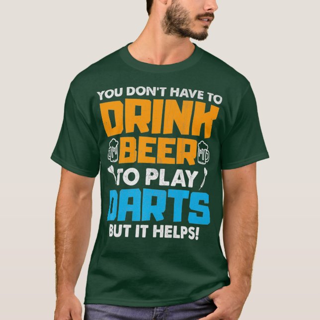 You Dont Have To Drink Beer To Play Darts But It T-Shirt (Front)