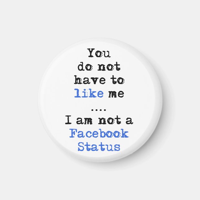 You don't have to like me i'm not  facebook status magnet (Front)