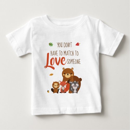 You Dont Have to Match to love Someone _ Foster Baby T_Shirt