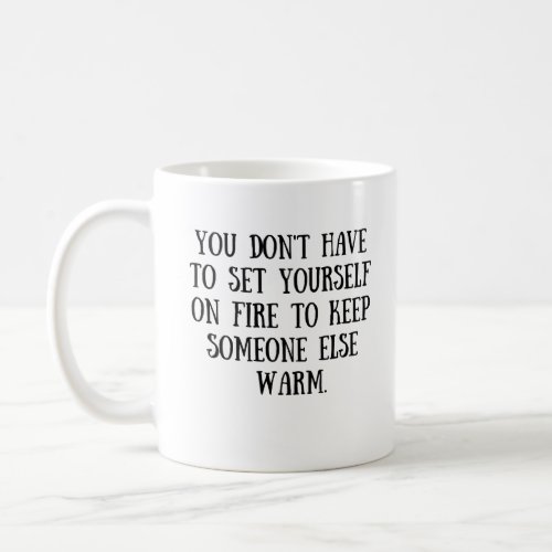 you dont have to set yourself on fire Mug