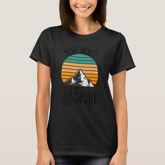 You Don't Have To Shovel Sunshine  Arizona Vacatio T-Shirt (Front)