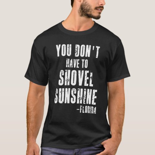 You Dont Have To Shovel Sunshine  Florida Vacatio T_Shirt