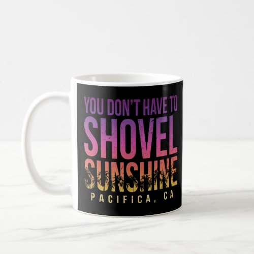 You Dont Have To Shovel Sunshine Pacifica Summer  Coffee Mug