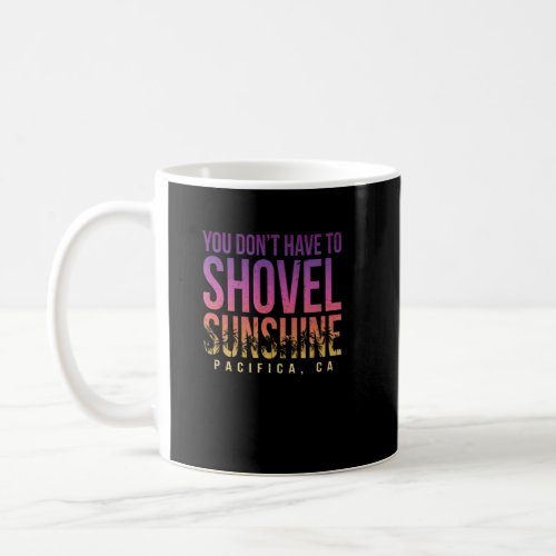 You Dont Have To Shovel Sunshine Pacifica Summer  Coffee Mug