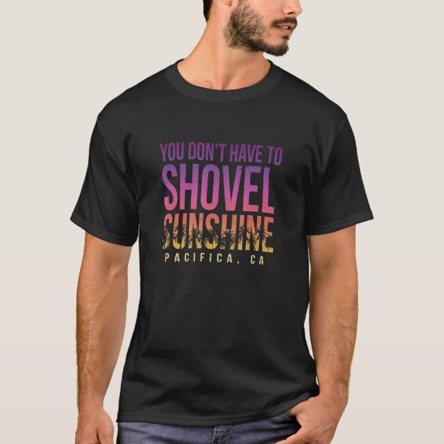 You Don't Have To Shovel Sunshine Pacifica Summer  T-Shirt (Front)
