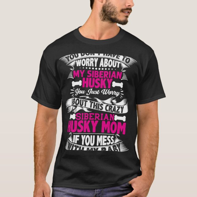 You Dont Have To Worry About My Siberian Husky T-Shirt (Front)