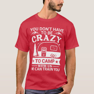 You Dont Haveo Be Crazyo Camp With Us Funny vintag T-Shirt