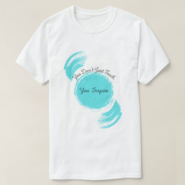 You Don't Just Teach, You Inspire- Large Design T-Shirt (Design Front)