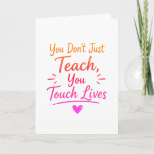 You Dont Just Teach You Touch Lives Card