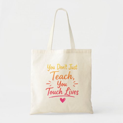 You Dont Just Teach You Touch Lives Tote Bag