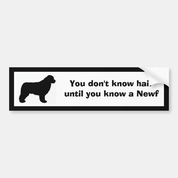 You don't know hair, until you know a Newf Bumper Stickers