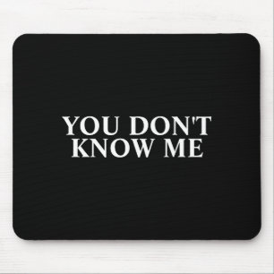 You Dont Know Me  Mouse Pad