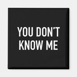 You Don't Know Me - Pular Quote  Magnet