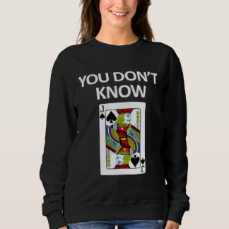 You Don't Know Playing Card Sweatshirt