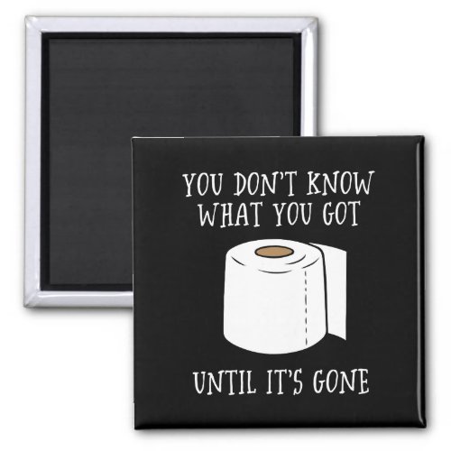 You Dont Know What You Got Until Its Gone Magnet