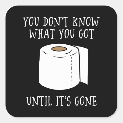 You Dont Know What You Got Until Its Gone Square Sticker