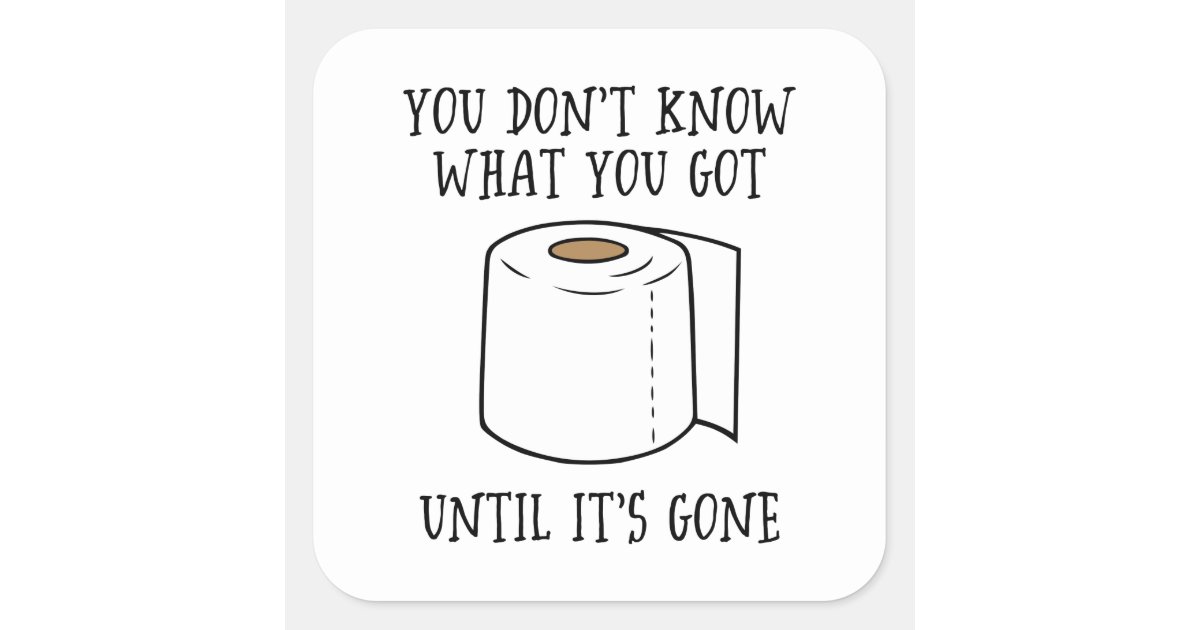 You Don't Know What You Got Until It's Gone. Square Sticker | Zazzle
