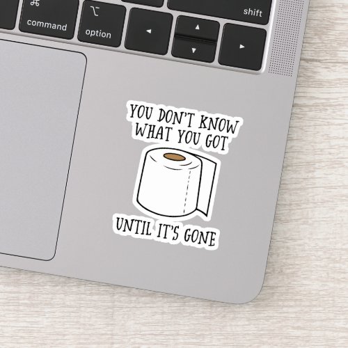 You Dont Know What You Got Until Its Gone Sticker