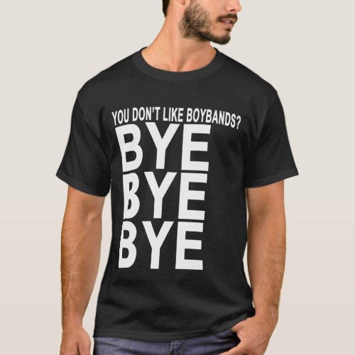 You Dont Like Boy Bands Bye Bye Bye T_Shirtspng T_Shirt