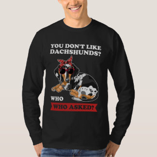 you don't like dachshunds who who asked wiener T-Shirt