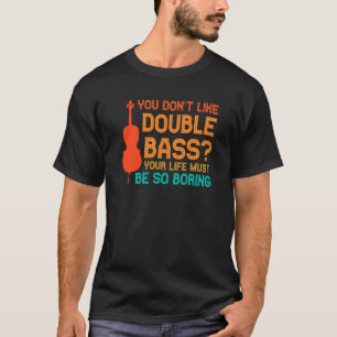 you don't like double bass double basses T-Shirt
