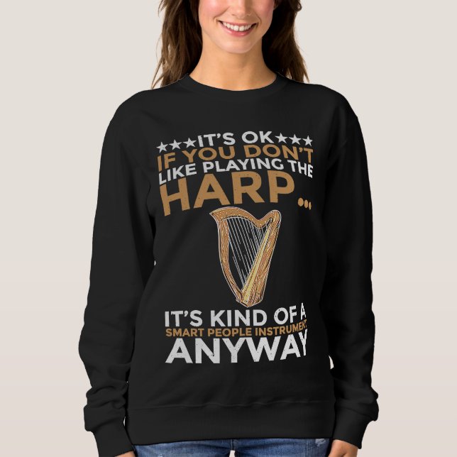 You dont Like playing Harp  1 Sweatshirt (Front)