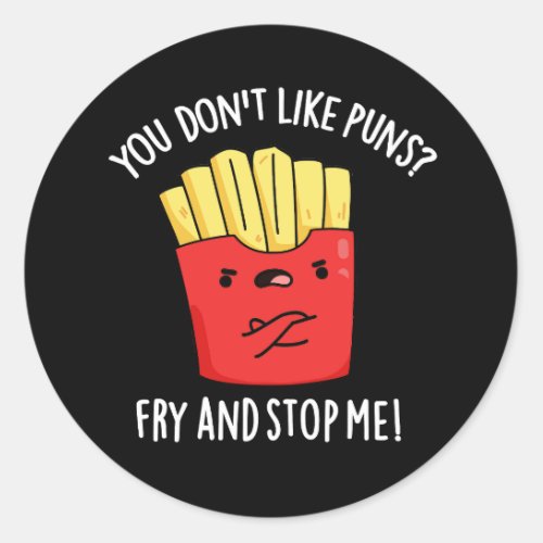 You Dont Like Puns Fry And Stop Me Dark BG Classic Round Sticker