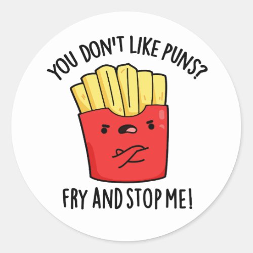 You Dont Like Puns Fry And Stop Me Food Pun Classic Round Sticker