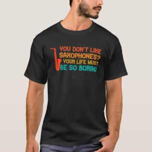 you don't like saxoophones saxophone player T-Shirt