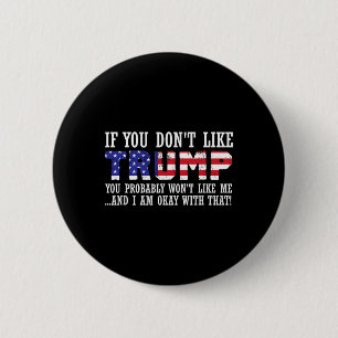You Don't Like Trump Then You Wont Like Me Button