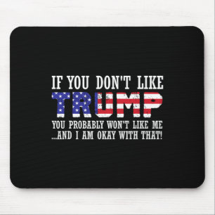 You Don't Like Trump Then You Wont Like Me  Mouse Pad