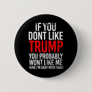 You Don't Like Trump You Probably Wont Like Me Button