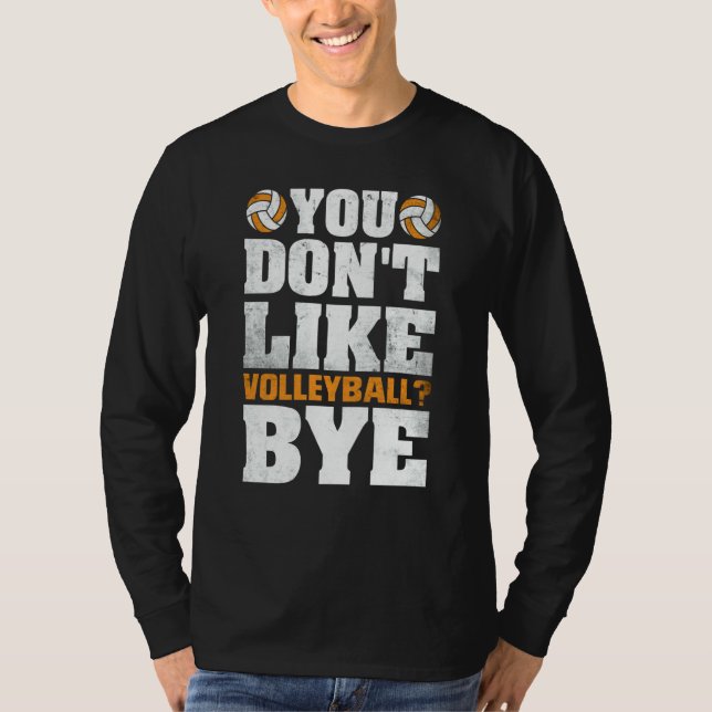 You Don't Like Volleyball Bye  Beach Volleyball  4 T-Shirt (Front)