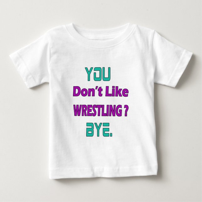 You don't like Wrestling ? Baby T-Shirt (Front)