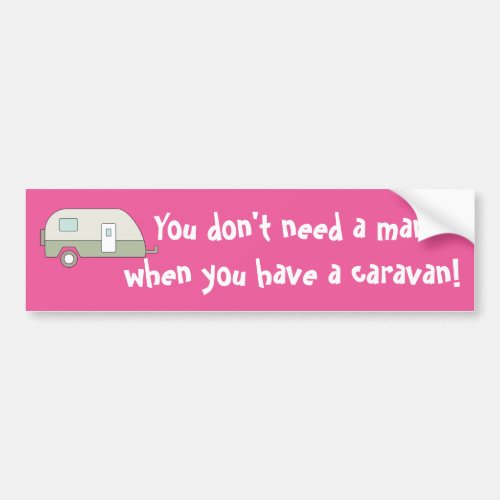 You Dont Need A Man When You Have A Caravan Bumper Sticker