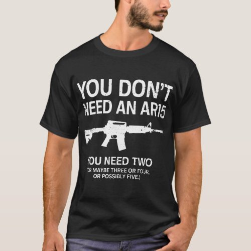 you dont need an ar15 gun T_Shirt
