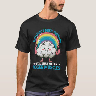 You Don't Need Therapy You Just Need Bigger Muscle T-Shirt