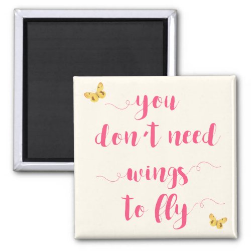 You dont need wings to fly Inspirational Quote Magnet