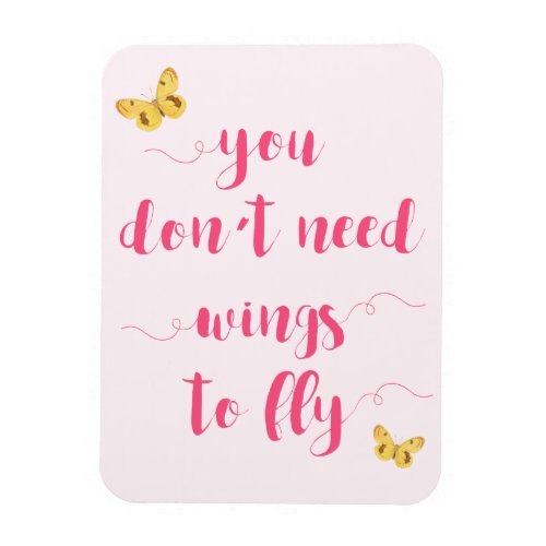 You dont need wings to fly Inspirational Quote Magnet