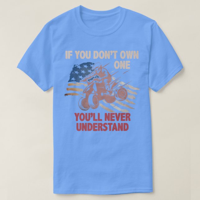 You Dont Own One You ll Never Understand ATV Quad  T-Shirt (Design Front)