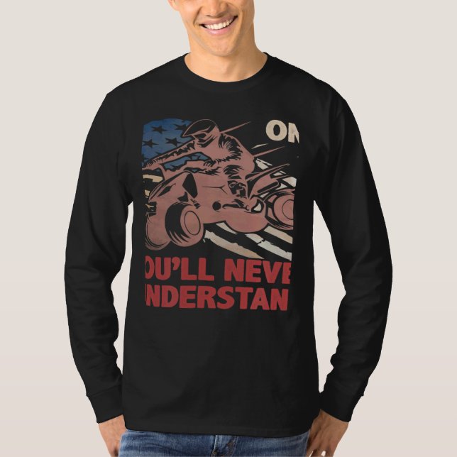 You Dont Own One You ll Never Understand ATV Quad  T-Shirt (Front)