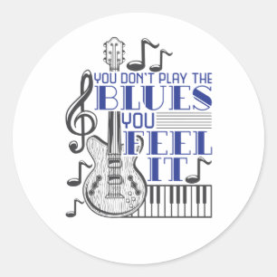 You Don't Play the Blues You Feel It Music Classic Round Sticker